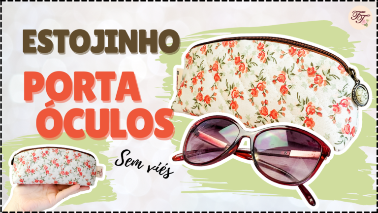 Tutorial de Costura: Estojo Porta Óculos