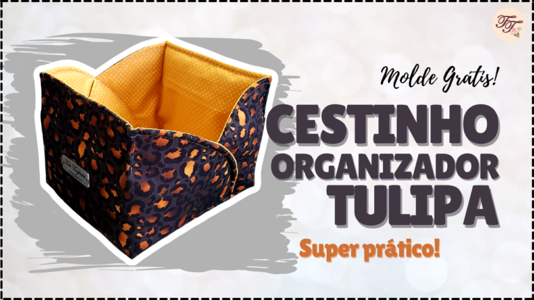 Tutorial de Costura: Cestinho Organizador Tulipa