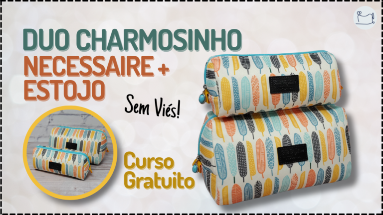 Tutorial de Costura: Duo Charmosinho Necessaire e Estojo