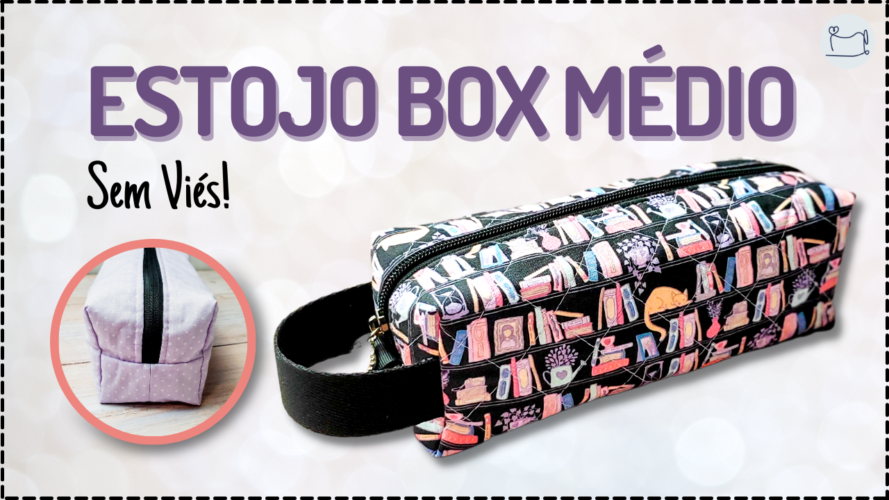 Tutorial de Costura: Estojo Box Médio