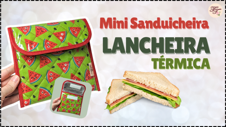 Tutorial de Costura: Mini Lancheira Térmica Sanduicheira