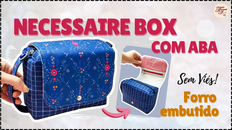 Tutorial de Costura: Necessaire Box com Aba