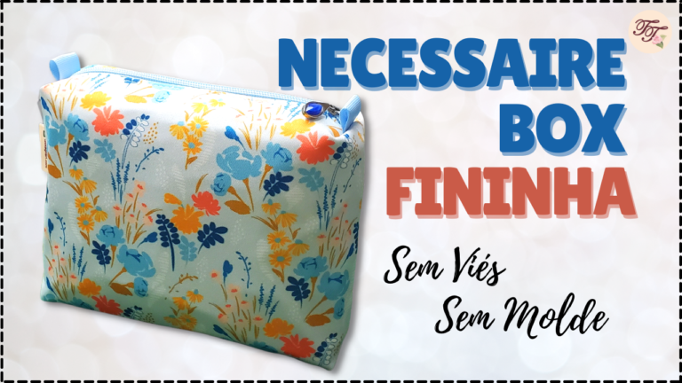 Tutorial de Costura: Necessaire Box Fininha