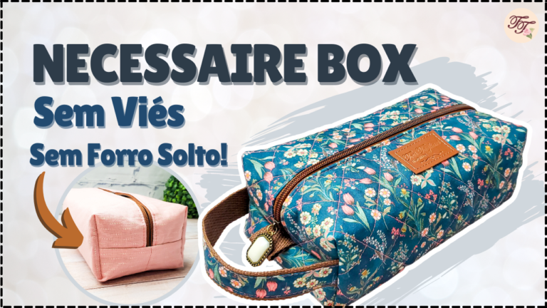 Tutorial de Costura: Necessaire Box sem viés e sem forro solto