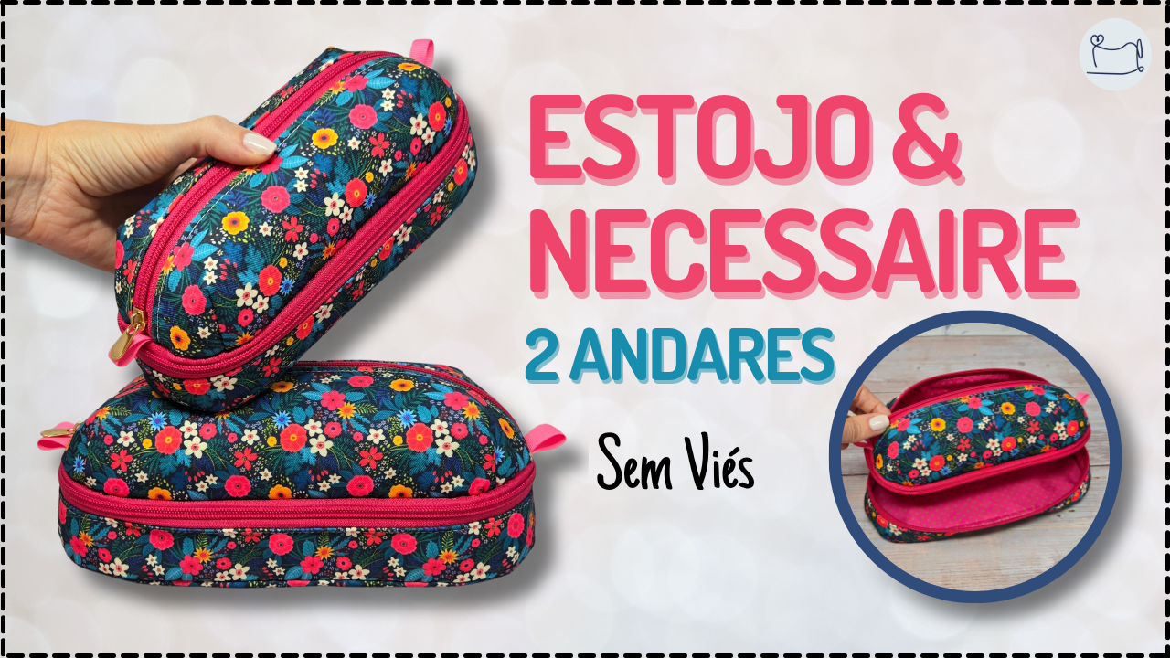 Tutorial de Costura: Estojo e Necessaire 2 Andares