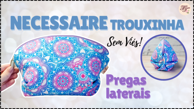 Tutorial de Costura: Necessaire Trouxinha Pregas Laterais