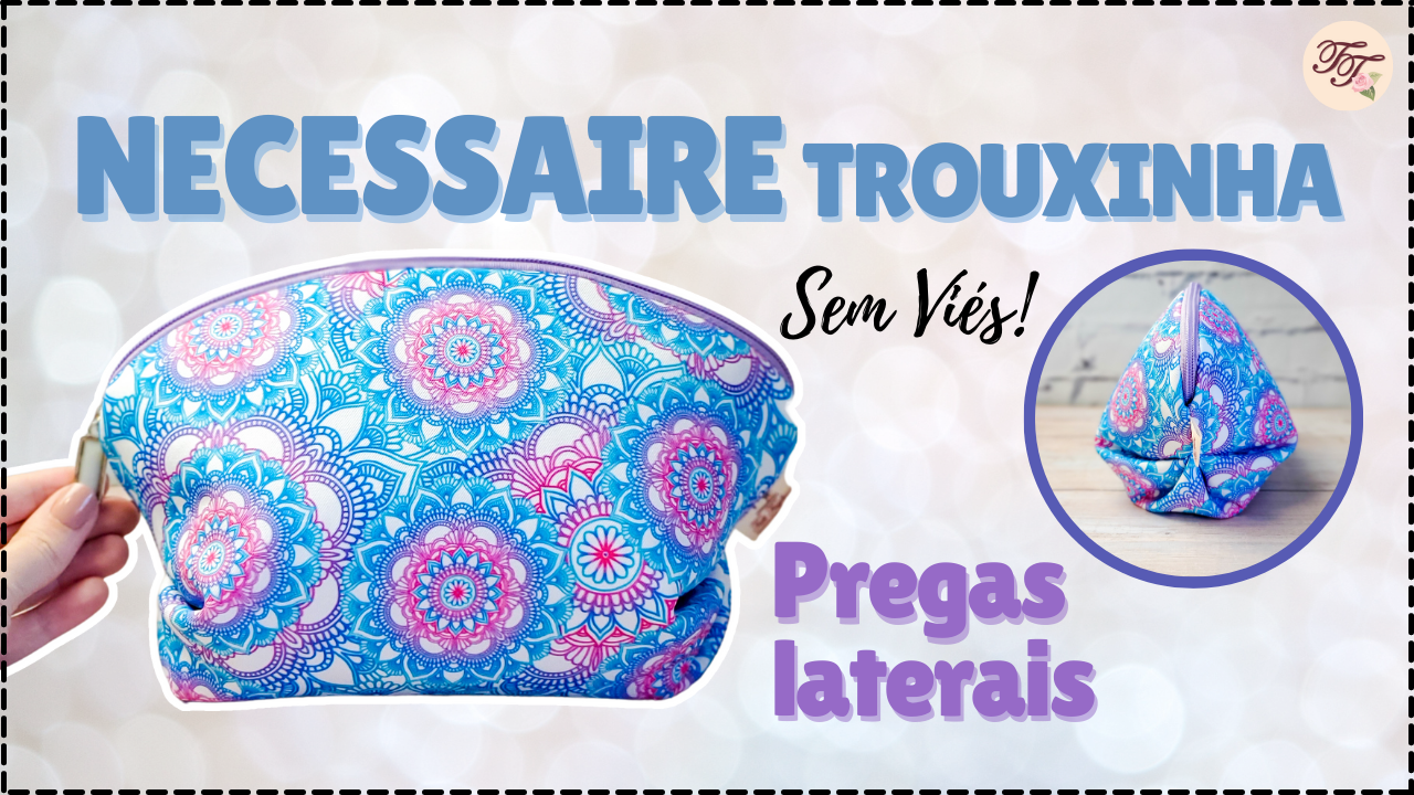 Tutorial de Costura: Necessaire Trouxinha Pregas Laterais