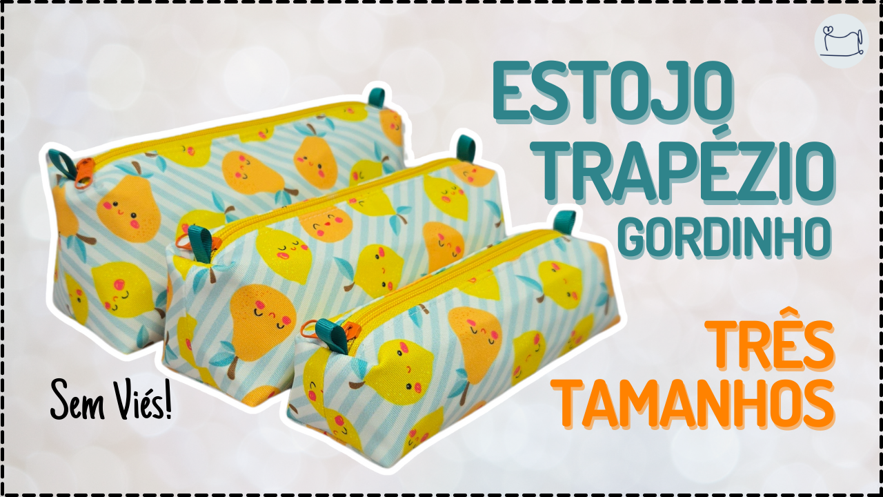 Tutorial de Costura: Trio Estojo Trapézio Gordinho
