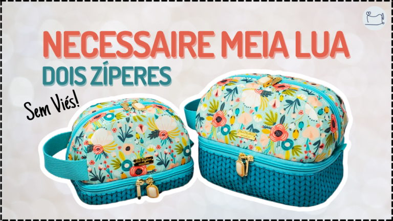 Tutorial de Costura: Necessaire Meia Lua dois zíperes