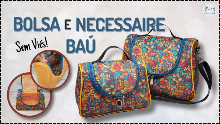 Tutorial de Costura: Bolsa e Necessaire Baú